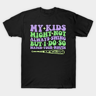 My Kids Might Not Always Swing But I Do So Watch Your Mouth T-Shirt